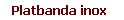    Platbanda inox