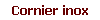    Cornier inox
